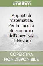 Compra Oggi Stesso Appunti di matematica. Per la Facoltà di economia dell‘Università di Novara