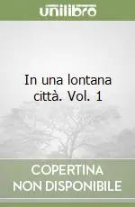 Non Perdere In una lontana città. Vol. 1