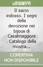 Il sacro indosso. I segni della devozione nei bijoux di Casalmaggiore . Catalogo della mostra (Casalmaggiore, dicembre 2001-gennaio 2002) Promo Stagionale