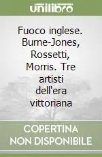 Esclusivo Fuoco inglese. Burne-Jones, Rossetti, Morris. Tre artisti dell‘era vittoriana