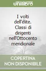 I volti dell‘élite. Classi di dirigenti nell‘Ottocento meridionale Solo Oggi