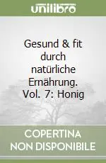 Gesund & fit durch natürliche Ernährung. Vol. 7 Honig Promozione Esclusiva