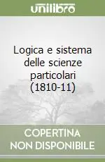 Logica e sistema delle scienze particolari (1810-11) Solo Oggi