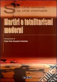 Ultimissimo Modello Sia che viviate, sia che moriate. Martiri e totalitarismi moderni