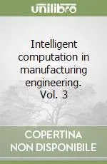 Ultimissimo Modello Intelligent computation in manufacturing engineering. Vol. 3