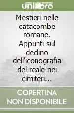 Professionale Mestieri nelle catacombe romane. Appunti sul declino dell‘iconografia del reale nei cimiteri cristiani di Roma