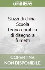 Skizzi di china. Scuola teorico-pratica di disegno a fumetti Quantità Limitata