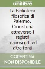 Prezzo Scontato La Biblioteca filosofica di Palermo. Cronistoria attraverso i registri manoscritti ed altre fonti