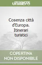 Cosenza città d‘Europa. Itinerari turistici Ultime Pezzi