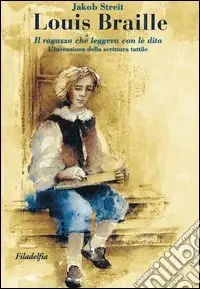 Louis Braille. Il ragazzo che leggeva con le dita. L‘invenzione della scrittura tattile Saldi