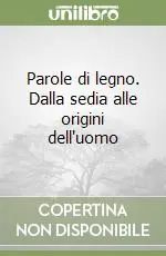 Vendita Finale Parole di legno. Dalla sedia alle origini dell‘uomo