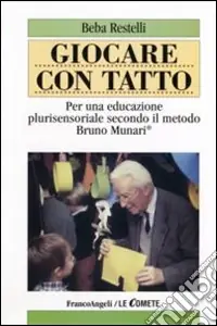 Giocare con tatto. Per una educazione plurisensoriale secondo il metodo Bruno Munari Offerta Lampo