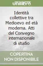 Di Tendenza Identità collettive tra Medioevo ed età moderna. Atti del Convegno internazionale di studio