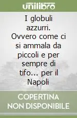 I globuli azzurri. Ovvero come ci si ammala da piccoli e per sempre di tifo... per il Napoli Super Prezzo