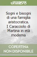 Ordina Subito Sogni e bisogni di una famiglia aristocratica. I Caracciolo di Martina in età moderna