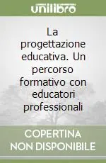 La progettazione educativa. Un percorso formativo con educatori professionali Ultime Pezzi