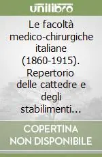 Le facoltà medico-chirurgiche italiane (1860-1915). Repertorio delle cattedre e degli stabilimenti annessi, dei docenti, dei liberi docenti.. Con CD-ROM Ultimissimo Modello