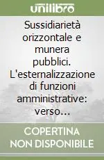 Sussidiarietà orizzontale e munera pubblici. L‘esternalizzazione di funzioni amministrative verso un‘amministrazione in senso sostanziale/funzionale Prezzo Ridotto