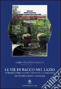 Le vie di Bacco nel Lazio. Itinerari, storia, cultura, tradizioni, gastronomia. La via dei Castelli Romani Professionale