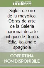 Prezzo Scontato Siglos de oro de la mayolica. Obras de arte de la Galeria nacional de arte antiguo de Roma. Ediz. italiana e spagnola