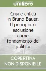 Offerta Lampo Crisi e critica in Bruno Bauer. Il principio di esclusione come fondamento del politico