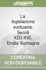 La legislazione suntuaria. Secoli XIII-XVI. Emilia Romagna Offerta