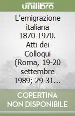 L‘emigrazione italiana 1870-1970. Atti dei Colloqui (Roma, 19-20 settembre 1989; 29-31 ottobre 1990; 28-30 ottobre 1991; 28-30 ottobre 1993) Must-Have