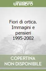 Fiori di ortica. Immagini e pensieri 1995-2002 Prezzo Ridotto