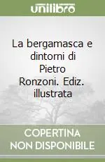 La bergamasca e dintorni di Pietro Ronzoni. Ediz. illustrata Promozione