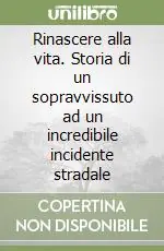 Offerta Del Giorno Rinascere alla vita. Storia di un sopravvissuto ad un incredibile incidente stradale