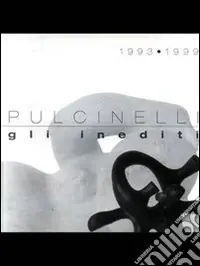 Professionale Pulcinelli 1993-1999. Gli inediti