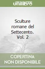 Ultima Occasione Sculture romane del Settecento. Vol. 2