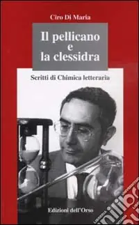 Il pellicano e la clessidra. Scritti di chimica letteraria Offerta Limitata
