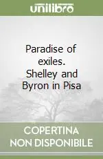 Paradise of exiles. Shelley and Byron in Pisa Offerta Speciale