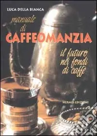 Manuale di caffeomanzia. Il futuro nei fondi di caffè Super Prezzo