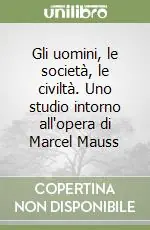 Gli uomini, le società, le civiltà. Uno studio intorno all‘opera di Marcel Mauss Più Venduto