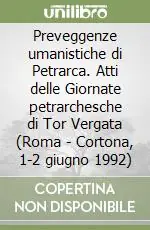 Affare Preveggenze umanistiche di Petrarca. Atti delle Giornate petrarchesche di Tor Vergata (Roma
