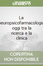 Ultime Pezzi La neuropsicofarmacologia oggi tra la ricerca e la clinica