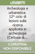 Pagamento Sicuro Archeologia e urbanistica. 12° ciclo di lezioni sulla ricerca applicata in archeologia (Certosa di Pontignano, 26 gennaio-1 febbraio 2001)