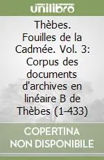 Prezzo Di Fabbrica Thèbes. Fouilles de la Cadmée. Vol. 3 Corpus des documents d‘archives en linéaire B de Thèbes (1-433)