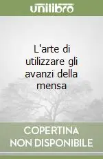 L‘arte di utilizzare gli avanzi della mensa Subito Disponibile