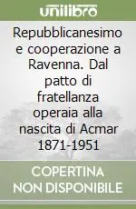 Pagamento Sicuro Repubblicanesimo e cooperazione a Ravenna. Dal patto di fratellanza operaia alla nascita di Acmar 1871-1951
