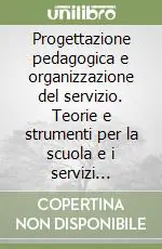 Progettazione pedagogica e organizzazione del servizio. Teorie e strumenti per la scuola e i servizi educativi Popolare