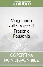 Viaggiando sulle tracce di Frazer e Pausania Occasione