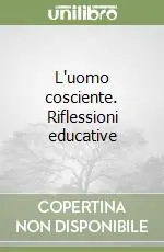 Prezzo Scontato L‘uomo cosciente. Riflessioni educative