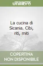 La cucina di Sicania. Cibi, riti, miti Soddisfatti O Rimborsati