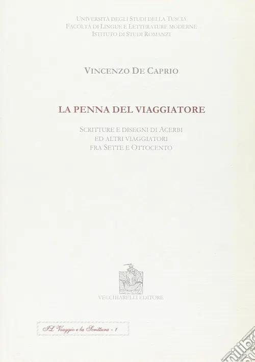 La penna del viaggiatore. Scritture e disegni di acerbi ed altri viaggiatori fra Sette e Ottocento Novità