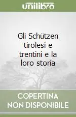 Acquista Ora Gli Schützen tirolesi e trentini e la loro storia