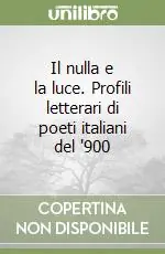 Il nulla e la luce. Profili letterari di poeti italiani del ‘900 Prezzo Basso