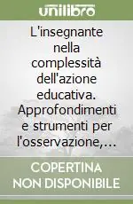 Prezzo Conveniente L‘insegnante nella complessità dell‘azione educativa. Approfondimenti e strumenti per l‘osservazione, l‘azione e la riflessione. 3° anno. Modulo I
